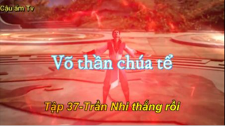 Võ thần chúa tể_Tập 37-Trần Nhi thua rồi