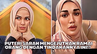 Puteri Sarah Mengejutkan Ramai Orang Dengan Tindakannya Ini!?