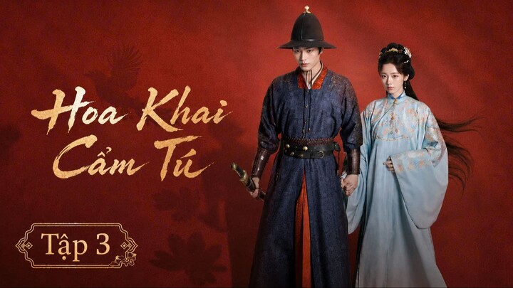 [Thuyết Minh] Hoa Khai Cẩm Tú - Tập 3