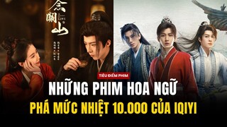 NHỮNG PHIM PHÁ MỨC NHIỆT 10000 TRÊN IQIYI - TOP 1 PHÁ MỌI KỶ LỤC.