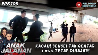 KACAU! MANTAN SENSEINYA RIO TAK GENTAR, 1 VS 5 TETAP DIHAJAR! - ANAK JALANAN EPS 105