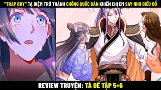 "Trap Boy" Trở Thành Chồng Quốc Dân Khiến Chị Em Say Như Điếu Đổ | Review Truyện Tà Đế Tập 5+6