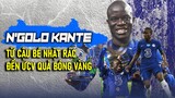 N’GOLO KANTE – TỪ CẬU BÉ NHẶT RÁC ĐẾN ỨNG CỬ VIÊN HAY NHẤT UEFA VÀ QUẢ BÓNG VÀNG 2021