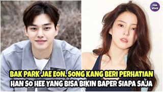 BAK PARK JAE EON, SONG KANG BERI PERHATIAN HAN SO HEE YANG BISA BIKIN BAPER SIAPA SAJA!