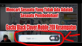 Mencari Sesuatu Yang Tidak Ada Adalah Sesuatu Pembodohan! Gacha Black Clover Mobile 20X Kesempatan