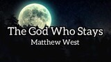 MATTHEW WEST - THE GOD WHO STAYS WITH LYRICS