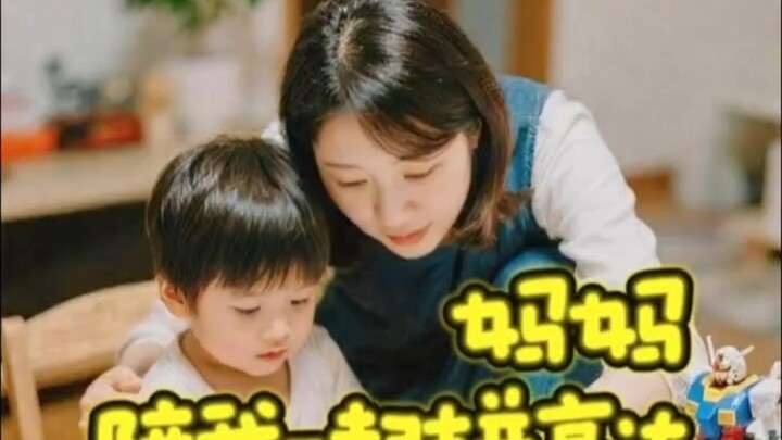 我妈妈陪我一起拼高达，你的妈妈会呢？原来玩高达也能被支持，这才是我理想中的童年