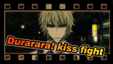 Durarara!|【Heiwajima Shizuo&Orihara Izaya】kiss fight