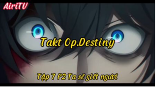 Takt OP.Destiny_Tập 7 P2 Ta sẽ giết ngươi