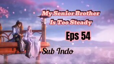 My Senior Brother Is Too Steady ep 54 sub Indo