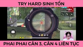 Try hard sinh tồn, phai phai cân 3, cân 4 liên tục