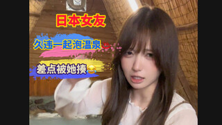 久违的和日本女友一起泡温泉，结果差点被她揍～