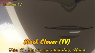 Black Clover (TV) Tập 13 - Ta tin vào cậu đấy, Yuno