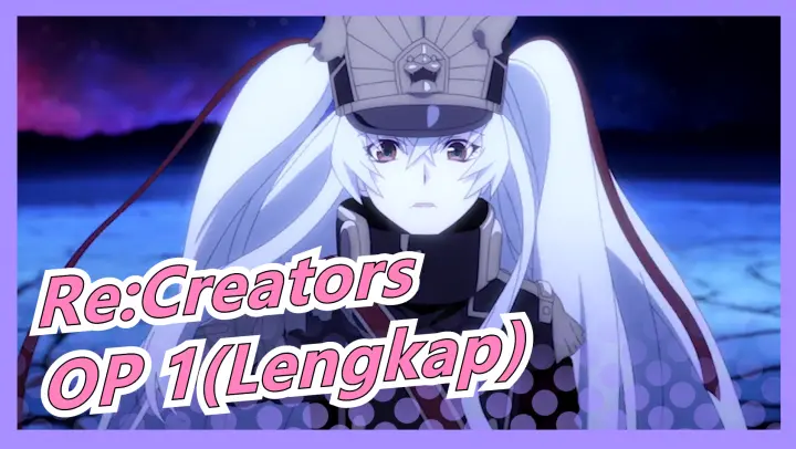 Re:Creators - OP 1(Lengkap)