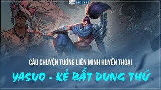 Câu chuyện tướng Liên minh huyền thoại | Yasuo - “Kẻ bất dung thứ”