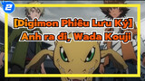 [Digimon Phiêu Lưu Ký] 
Anh ra đi, Wada Kouji_2