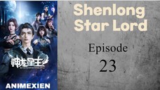 Shenlong Star Lord Episode 23 sub indo
