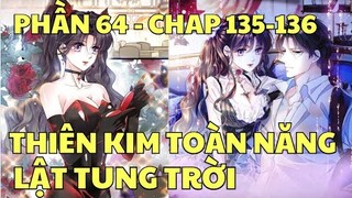 Phần 64 - THIÊN KIM TOÀN NĂNG LẬT TUNG TRỜI - Chap 135-136 | Review Truyện Tranh Hay