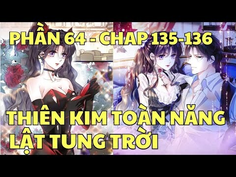 Phần 64 - THIÊN KIM TOÀN NĂNG LẬT TUNG TRỜI - Chap 135-136 | Review Truyện Tranh Hay