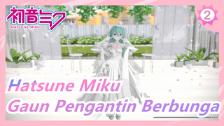 Hatsune Miku | [MMD / Miku yang Masam] Gaun Pengantin Berbunga yang Hanya Kau Pakai_2