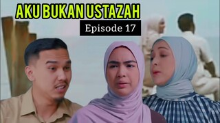 AKU BUKAN USTAZAH EPISODE 17