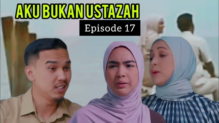 AKU BUKAN USTAZAH EPISODE 17