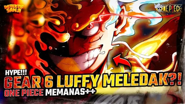 ONE PIECE TERBARU： GEAR 6 + GEAR SECOND？! TUBUH LUFFY TERBAKAR？! HAKI JOYBOY GUNCANG IMU？!