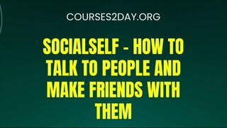[COURSES2DAY.ORG] Socialself – How To Talk To People and Make Friends With Them Download