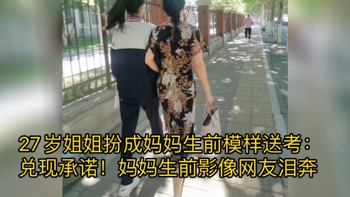 Chị gái 27 tuổi hóa trang thành dáng vẻ lúc sinh thời của mẹ để tiễn con đi thi: Thực hiện lời hứa! 