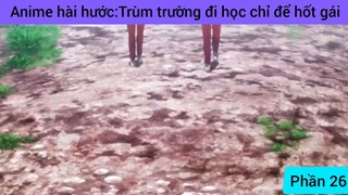 Anime hài hước trùm trường đi học chỉ để hút gái #26