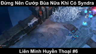 Đừng Nên Cướp Bùa Nữa Khi Có Syndra Phần 6