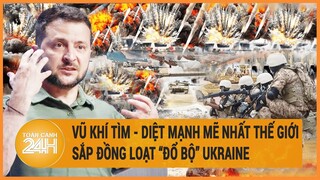 Vũ khí tìm - diệt mạnh mẽ nhất thế giới sắp đồng loạt “đổ bộ” Ukraine