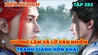 Tiên Nghịch Tập 282 | Vương Lâm Và Lữ Văn Nhiễm Tranh Giành Hồn Khải