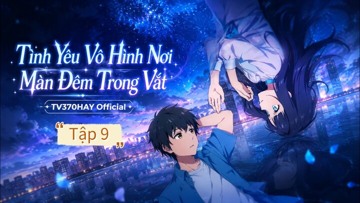 Thuyết Minh Tình Yêu Vô Hình Nơi Màn Đêm Trong Vắt Tập 9 TV370HAY Official