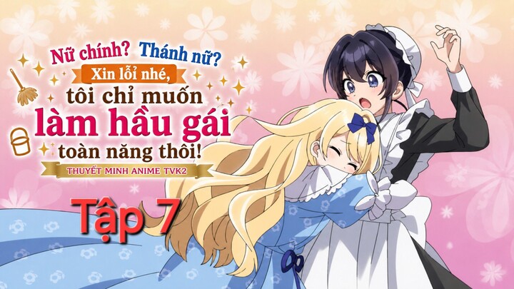 Nữ chính? Thánh nữ? Xin lỗi nhé, tôi chỉ muốn làm hầu gái toàn năng thôi Tập 7 thuyết minh