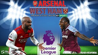 NGOẠI HẠNG ANH | Trực tiếp Arsenal vs West Ham (3h00 ngày 16/12) K+SPORTS 1. NHẬN ĐỊNH BÓNG ĐÁ