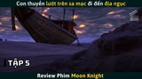 [Review Phim] Con Thuyền Lướt Trên Sa Mạc Đi Đến Cánh Cổng Địa Ngục | Moon Knight Tập 5