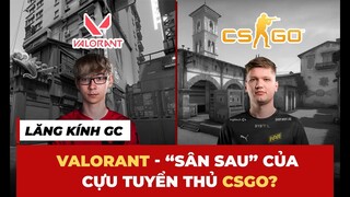 Valorant có phải là "viện dưỡng lão" cho các tuyển thủ CS:GO "về vườn" không? | Lăng Kính GC