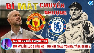 TIN NÓNG CHUYỂN NHƯỢNG 27/5 | MU KÝ LIỀN LÚC 2 BẢN HĐ CHẤT LƯỢNG - TUCHEL THÂU TÓM ĐÁ TẢNG SERIE A