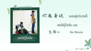 (THAISUB / PINYIN) 你在身边 เธออยู่บริเวณนี้ – 金海心 Jin Haixin ลมใต้รู้ใจฉัน ost.