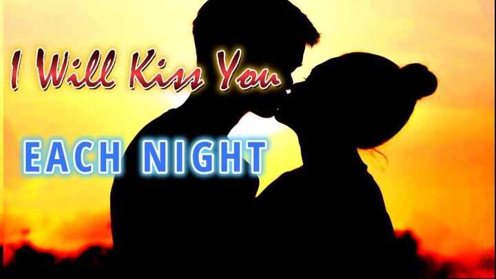 I will Kiss You Each Night .