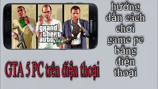 ứng dụng chơi game pc trên android,  cách chơi | GTA 5, PUBG, Naruto | PC ngay trên điện thoại