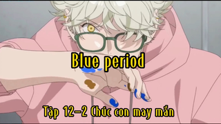 Blue period_Tập 12-2 Chúc con may mắn