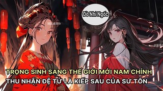 Trọng Sinh Sang Thế Giới Mới Nam Chính Thu Nhận Đệ Tử Là Kiếp Sau Của Sư Tôn