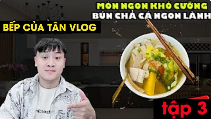 Bếp Của Tân Vlog - MÓN NGON KHÓ CƯỠNG - BÚN CHẢ CÁ NGON LÀNH Tập 3