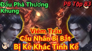 Đấu Phá Thương Khung Phần 8 Tập 83 | Bị Kẻ Địch Tính Kế, Cẩu Nhãn Bị Bắt Đi | 15 Phút Review