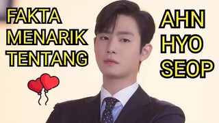 AHN HYO SEOP | PROFILE | FAKTA MENARIK