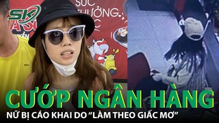 TP HCM: Mơ "Cướp Ngân Hàng", Cô Gái Chế Tạo B.o.m Cướp 2,2 tỉ Đi Mua Kim Cương