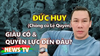 Tiểu sử Đức Huy: Chồng cũ Lệ Quyên giàu có và quyền lực đến đâu?