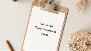 [Câu lạc bộ trinh thám Mùa 8] Tập 5